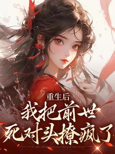 宋枳软晏骜川小说叫什么（重生后，我把前世死对头撩疯了免费阅读）
