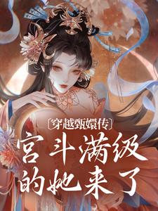 求穿越甄嬛传：宫斗满级的她来了小说免费资源