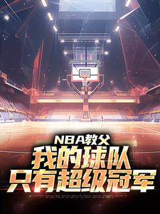 NBA教父：我的球队，只有超级冠军小说免费资源，NBA教父：我的球队，只有超级冠军在线阅读