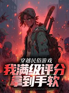 方白小说穿越民俗游戏，我满级评分拿到手软在线阅读章节