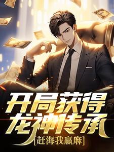 完结版《开局获得龙神传承，赶海我赢麻》章节目录在线阅读