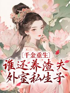 千金重生：谁还养渣夫外室私生子小说的最新章节在哪里更新？免费追踪阅读
