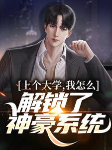 完结版《上个大学，我怎么解锁了神豪系统》章节目录在线阅读