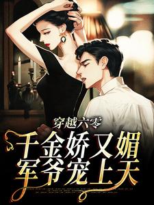 穿越六零：千金娇又媚，军爷宠上天小说完结版章节免费阅读