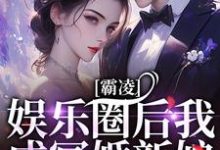 霸凌娱乐圈后我成冥婚新娘小说最新更新在哪里？免费在线看-艾米文学