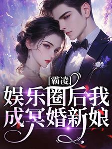 霸凌娱乐圈后我成冥婚新娘小说最新更新在哪里？免费在线看