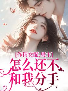 小说完整版《作精女配，男主怎么还不和我分手》免费阅读