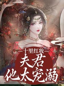 完结版《十里红妆，夫君他太宠溺》章节阅读