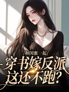 孟棠宋观庭小说完结版在线阅读，和闺蜜一起穿书嫁反派，这还不跑？免费看