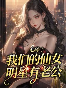 江予棠许清樾小说心碎！我们的仙女明星有老公章节免费阅读