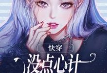 快穿:没点心计,怎么能成万人迷?小说有没有完整的免费版本在线阅读?-艾米文学