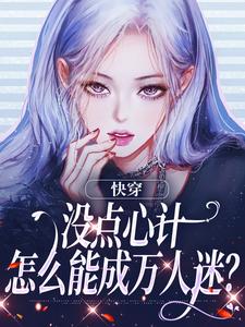 快穿：没点心计，怎么能成万人迷？小说有没有完整的免费版本在线阅读？