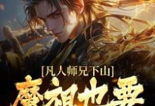 完结版《凡人师兄下山，魔祖也要给他上供》章节目录在线阅读-艾米文学