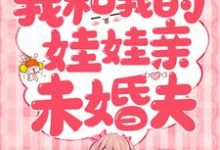 《我和我的娃娃亲未婚夫》全集免费在线阅读（辛甘程究）-艾米文学