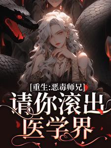 重生：恶毒师兄，请你滚出医学界小说的所有章节都能在哪里免费读到？