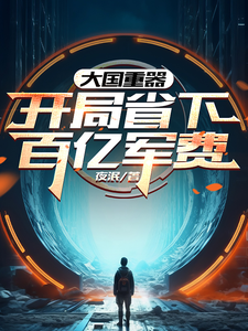 大国重器：开局省下百亿军费小说，大国重器：开局省下百亿军费在线阅读