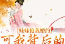 妹妹抢我婚约？可我背后的他更强啊姜伏谣容珩，妹妹抢我婚约？可我背后的他更强啊章节在线阅读-艾米文学