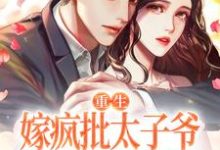 小说《重生嫁疯批太子爷，让渣男火葬场》在线章节阅读-艾米文学