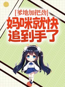完结版《爹地加把劲，妈咪就快追到手了》章节阅读