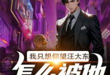 《我只想仰望汪大东,怎么被他膜拜了》完整版小说免费阅读-艾米文学