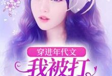 穿进年代文，我被打亲爸是真上完整版小说免费阅读，穿进年代文，我被打亲爸是真上小说-艾米文学