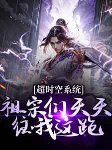 已完结小说《超时空系统：祖宗们天天往我这跑》在线章节阅读