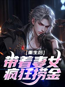 已完结小说《重生后带着妻女疯狂捞金》章节免费阅读
