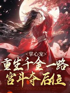 《掌心宠，重生千金一路宫斗夺后位》完整版小说免费阅读
