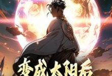楚星阳小说变成太阳后我打造顶级世界在线阅读章节-艾米文学