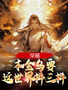 在线免费阅读穿越：本金乌要这世界抖三抖完整小说