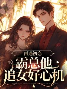 随遇傅竞帆小说《再遇初恋，霸总他追女好心机》在线阅读