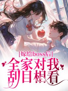完整版小说《嫁给boss后，全家对我刮目相看》免费阅读