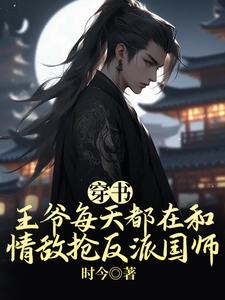 小说完整版《穿书：王爷每天都在和情敌抢反派国师》免费阅读