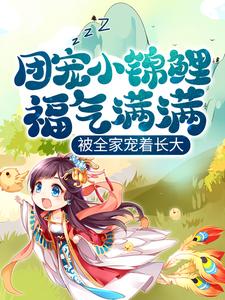 团宠小锦鲤福气满满，被全家宠着长大郑锦鲤龙玥在线章节免费阅读