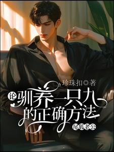 《论驯养一只九尾狐老公的正确方法》小说免费阅读完整版