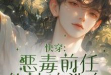 快穿:恶毒前任他被迫洗白章节免费在线阅读,柯伊完结版-艾米文学