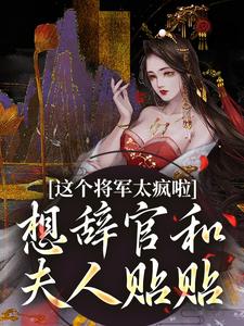 哪里可以免费找到这个将军太疯啦，想辞官和夫人贴贴？