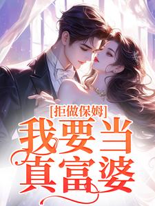 小说《拒做保姆！我要当真富婆》完整版在线章节免费阅读