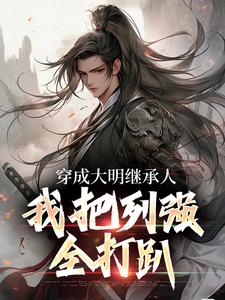 完整版小说《穿成大明继承人，我把列强全打趴》免费阅读