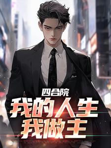 四合院：我的人生我做主梁浩江三，四合院：我的人生我做主小说免费阅读