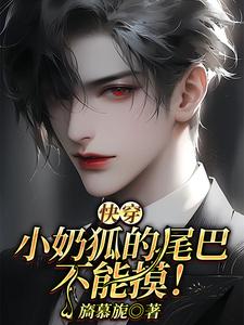 洛桉小说《【快穿】小奶狐的尾巴不能摸！》完整版免费阅读
