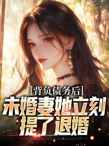 背负债务后，未婚妻她立刻提了退婚完整版小说，背负债务后，未婚妻她立刻提了退婚免费阅读
