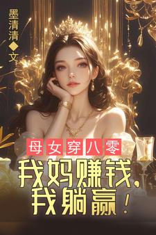 完结版《母女穿八零，我妈赚钱，我躺赢！》章节目录在线阅读