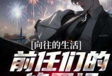 已完结小说《向往的生活：前任们的修罗场！》章节免费阅读-艾米文学