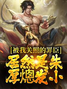 周楚陆婉儿完整版小说《被我关照的罪臣，居然是朱厚熜发小》免费阅读