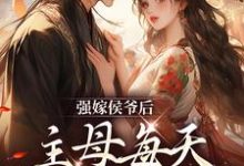 苏明妆小说《强嫁侯爷后，主母每天都在努力失宠》在线阅读-艾米文学