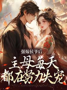 苏明妆小说《强嫁侯爷后，主母每天都在努力失宠》在线阅读