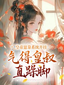 皇帝崽靠系统开挂，气得皇叔直跺脚小说无弹窗阅读的网站推荐