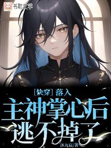 小说《［快穿］落入主神掌心后逃不掉了》完整版在线章节免费阅读