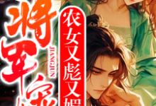 农女又彪又媚，残疾将军宠上天小说全文哪里可以免费看？-艾米文学